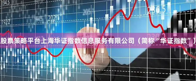 股票策略平台上海华证指数信息服务有限公司（简称“华证指数”）