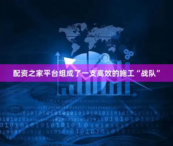 配资之家平台组成了一支高效的施工“战队”