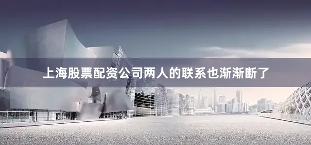 上海股票配资公司两人的联系也渐渐断了